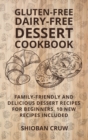 Gluten-Free Dairy-Free Dessert Cookbook : 50 Delicious, Family-Friendly Dessert Recipes for Beginners. 10 New Recipes Included - Book