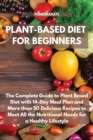 Plant-Based Diet for Beginners : The Complete Guide to Plant Based Diet with 14-Day Meal Plan and More than 50 Delicious Recipes to Meet All the Nutritional Needs for a Healthy Lifestyle - Book