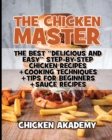 The Chicken Master - The Best Delicious And Easy Step-by-step Chicken Recipes : The Ultimate Guide to Master Cooking Chicken: Cooking Methods + Quick Recipes + Tips and Tricks - Book