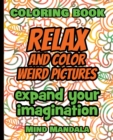 RELAX and COLOR Weird Pictures - Coloring Book - Expand your Imagination - Mindfulness : 200 Pages - 100 INCREDIBLE Images - A Relaxing Coloring Therapy - Gift Book for Adults - Relaxation with Stress - Book