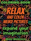 RELAX and COLOR Weird Pictures - Coloring Book - Mindfulness Therapy - Expand your Imagination : 200 Pages - 100 INCREDIBLE Images - A Relaxing Coloring Therapy - Gift Book for Adults - Relaxation wit - Book