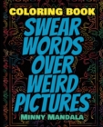 Swear WORDS Over WEIRD Pictures - Coloring Book - 100% FUN - 100% Relaxing : 200 Pages - 100 INCREDIBLE Images - A Relaxing Coloring Therapy - Gift Book for Adults - Relaxation with Stress Relieving, - Book