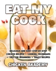 EAT MY COCK - Chicken Cookbook - Delicious and Easy Step-By-Step Chicken Recipes : Cooking Techniques + Tips for Beginners + Sauce Recipes + The Anatomy of the Chicken + Quick Recipes - Book