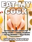 EAT MY COCK - Chicken Cookbook - Delicious and Easy Step-By-Step Chicken Recipes : Cooking Techniques + Tips for Beginners + Sauce Recipes + The Anatomy of the Chicken + Quick Recipes - Book