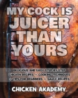 MY COCK IS JUICIER THAN YOURS - Chicken Cookbook - Delicious and Easy Step-By-Step Chicken Recipes : Cooking Techniques + Tips for Beginners + Sauce Recipes + The Anatomy of the Chicken + Quick Recipe - Book
