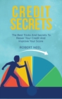 Credit Secrets : The Best Tricks And Secrets To Repair Your Credit And Improve Your Score - Book