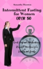 Intermittent Fasting For Women Over 50 : Quick, Easy and Mouthwatering Recipes to Maximize your Vitality and Beauty - Book