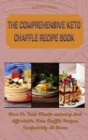 The Comprehensive Keto Chaffle Recipe Book : How To Cook Mouth-watering And Affordable Keto Chaffle Recipes Comfortably At Home - Book
