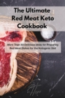 The Ultimate Red Meat Keto Cookbook : More Than 50 Delicious Ideas for Preparing Red Meat Dishes for the Ketogenic Diet - Book