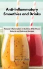 Anti-Inflammatory Smoothies and Drinks : Reduce Inflammation in No Time With Those Natural and Delicious Recipes - Book