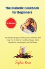 The Diabetic Cookbook for Beginners : 50 Healthy Recipes For The Correct Diet That Will Help You To Control Your Blood Sugar, Get a Handle On Your Weight, And Feel Better - Book