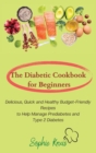 The Diabetic Cookbook for Beginners : Delicious, Quick and Healthy Budget-Friendly Recipes to Help Manage Prediabetes and Type 2 Diabetes - Book