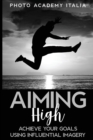 Aiming High : Achieve Your Goals Using Influential Imagery - Book