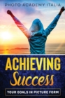 Achieving Success : Your Goals in Picture Form - Book