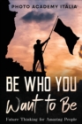 Be Who You Want to Be : Future Thinking for Amazing People - Book