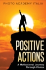 Positive Actions : A Motivational Journey Through Photos - Book