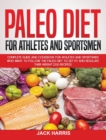 Paleo Diet for Athletes and Sportsmen : Complete Guide and Cookbook for Athletes and Sportsmen Who Want to Follow the Paleo Diet to Get Fit and Regulate Their Weight (200 Recipes) - Book