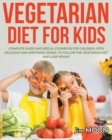 Vegetarian Diet for Kids : Complete Guide and Special Cookbook for Children, with Delicious and Appetising Dishes, to Follow the Vegetarian Diet and Lose Weight - Book