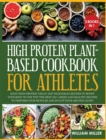 High Protein Plant-Based Cookbook for Athletes : Many High-Protein Vegan and Vegetarian Recipes to Boost your Body to the TOP! The Best 220+ Green and Healthy Recipes to Perform your Muscles and Sculp - Book