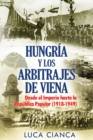 Hungria Y Los Arbitrajes de Viena : Desde el Imperio hasta la Republica Popular (1918-1949) - Book