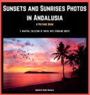 Sunsets and Sunrises Photos in Andalusia. A Picture Book. : A Beautiful Collection of Photos with Sparkling Quotes. - Book