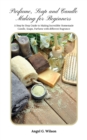 Parfume, Soap and Candle Making for Beginners : A Step by Step Guide to Making Incredible Homemade Candle, Soaps, Parfume with different fragrance - Book