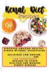 Renal Diet Recipes : Discover Amazing Healthy Dishes Without Sacrificing Flavor: Delicious Low Sodium, Low Potassium and Low Phosphorus Recipes to Avoid Dialysis and Manage Kidney Disease - Book