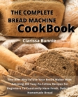 The Complete Bread Machine Cookbook : The Best Way To Use Your Bread Maker With Amazing 206 Easy-To-Follow Recipes For Beginners To Constantly Have Fresh, Delicious Homemade Bread - Book