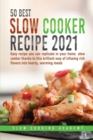 50 Best Slow Cooker Recipes 2021 : Easy Recipe You Can Replicate in Your Home Slow Cooker Thanks to This Brilliant Way of Infusing Rich Flavors Into Hearty, Warming Meals - Book