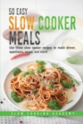 50 Easy Slow Cooker Meals : Use These Slow Cooker Recipes to Make Dinner, Appetizers, Soups, and More! - Book