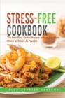 Stress-Free Cookbook : The Best Slow Cooker Recipes to Help You Make Dinner as Simple As Possible - Book
