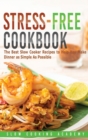 Stress-Free Cookbook : The Best Slow Cooker Recipes to Help You Make Dinner as Simple As Possible - Book