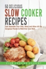 50 Delicious Slow Cooker Recipes : Just Assemble Your Dish, Relax and Allow All the Gorgeous Flavors to Meld Over Low Heat. - Book