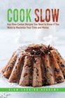 Cook Slow : Key Slow Cooker Recipes You Need to Know if You Want to Maximize Your Time and Money - Book