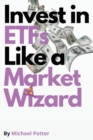 Invest in ETFs Like a Market Wizard! : Discover the Magic Strategies to Beat Mr. Market Without Doing Stock Picking. Design Your Financial Success! - Book
