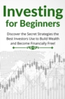 Investing for Beginners - 2 Books in 1 : Discover the Secret Strategies the Best Investors Use to Build Wealth and Become Financially Free! - Book