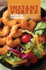 Instant Vortex Air Fryer Cookbook : Affordable, Quick and Easy Recipes to Fry, Grill, Bake, and Roast for Beginners and Advanced Users - Book