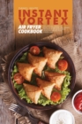 Instant Vortex Air Fryer Cookbook : Delicious, Crispy and Easy-to-Prepare Air Fryer Recipes for quick and Healthy Meals for everyone - Book