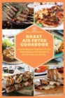 Roast Air Fryer Cookbook : Easy Recipes For Beginners To Fry, Bake And Roast Tasteful Meals For You And Your Family - Book