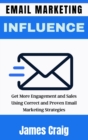 Email Marketing Influence : Get More Engagement and Sales Using Correct and Proven Email Marketing Strategies - Book