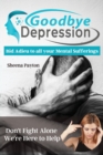Goodbye Depression : Bid Adieu to all your Mental Sufferings Today and Mitigate the Affliction of DEPRESSION - Book