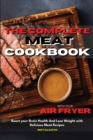 The Complete Meat Cookbook : Boost your Brain Health And Lose Weight with Delicious Meat Recipes - Book