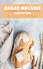 Bread Machine Cookbook for Beginners : 500 Easy-To-Follow Recipes to Make Delicious Homemade Bread. - Book