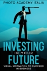 Investing in Your Future : Visual Motivation to Succeed in Business - Book