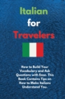 Italian for Travelers : How to Build Your Vocabulary and Ask Questions with Ease. This Book Contains Tips on How to Make Italians Understand You - Book