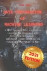 Data Preparation of Machine Learning : A 2021 Guide to Data and Machine Learning for Beginners with Tensorflow and Python. Artificial Intelligence is the Future and the Future is Now! - Book