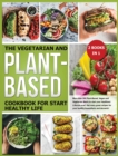 The Vegetarian and Plant-Based Cookbook for Start Healthy Life : More than 200 Plant-Based, Vegan and Vegetarian Meals to start your Healthiest Lifestyle ever! - Book