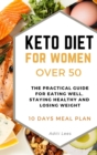 Keto Diet for Women Over 50 : The Practical Guide for Eating Well, Staying Healthy and Losing Weight. 10 Days Meal Plan - Book