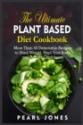 The Ultimate Plant Based Diet Cookbook : More Than 50 Delectable Recipes to Shed Weight, Heal Your Body, and Regain Confidence - Book