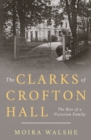 The Clarks of Crofton Hall : The Rise of a Victorian Family - Book